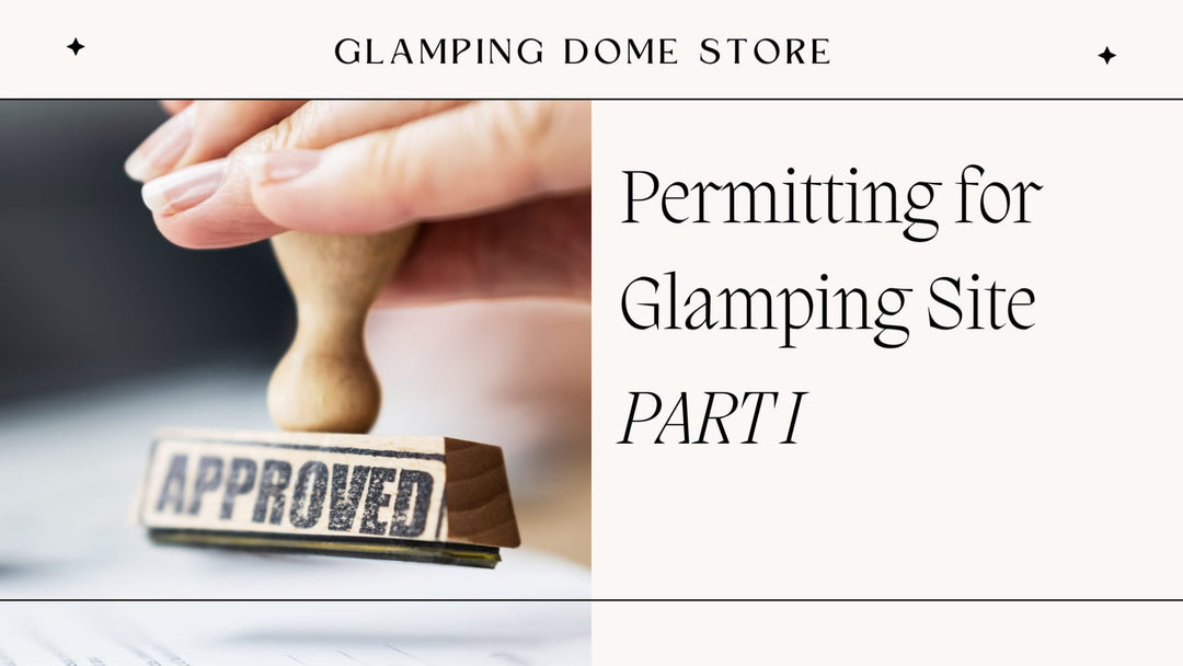 An introduction to the essential permits and approvals needed to start your glamping business.